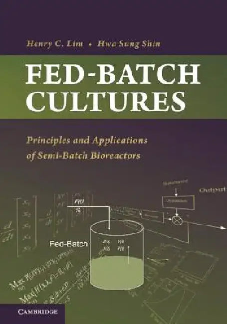 Fed-Batch Cultures: Principles and Applications of Semi-Batch Bioreactors by Henry C. Lim, Hwa Sung Shin