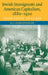 Jewish Immigrants and American Capitalism, 1880-1920: From Caste to Class by Eli Lederhendler
