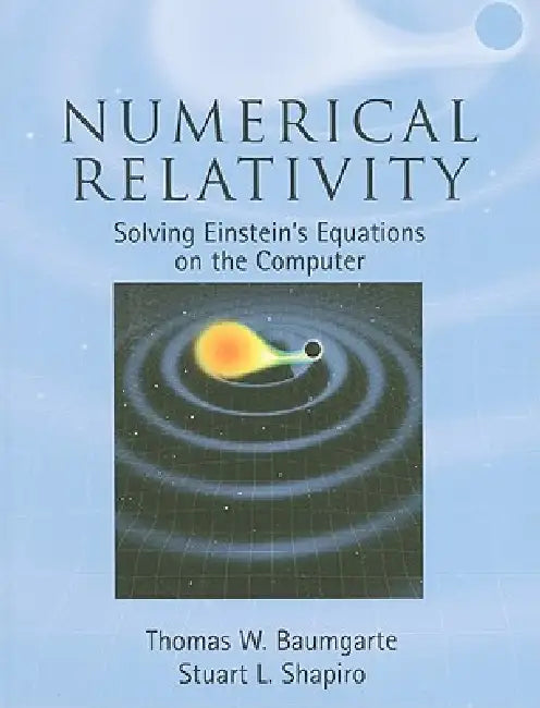 Numerical Relativity by Thomas W. Baumgarte, Stuart L. Shapiro