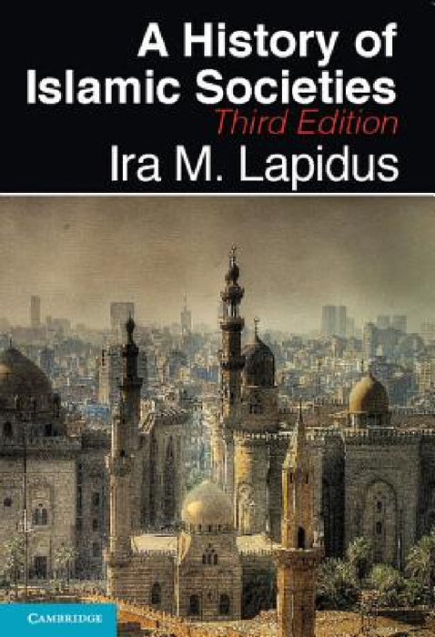 A History of Islamic Societies by Ira M. Lapidus