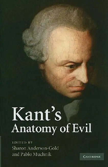 Kant's Anatomy of Evil by Sharon Anderson-Gold, Pablo Muchnik