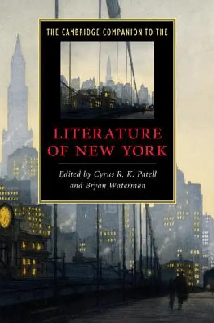 The Cambridge Companion to the Literature of New York by Cyrus R. K. Patell, Bryan Waterman