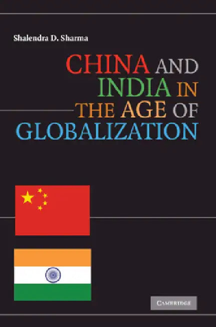 China and India in the Age of Globalization by Shalendra D. Sharma