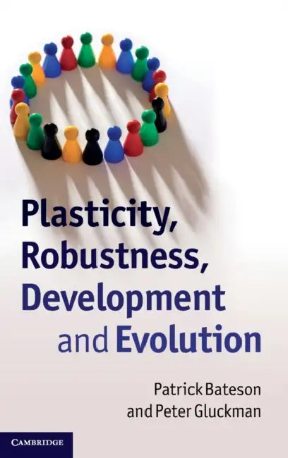 Plasticity, Robustness, Development and Evolution by Patrick Bateson, Peter Gluckman