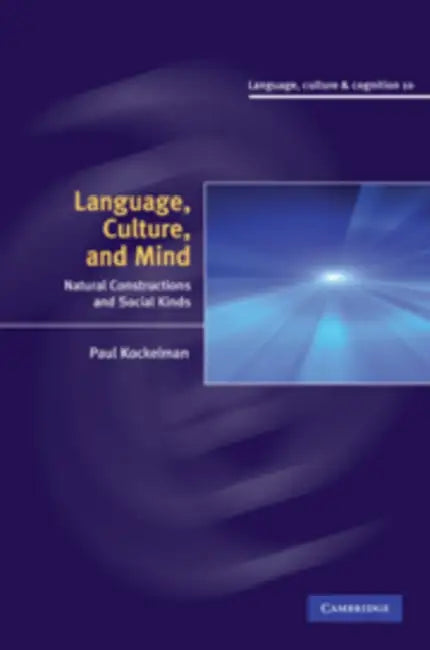 Language, Culture, and Mind: Natural Constructions and Social Kinds by Paul Kockelman