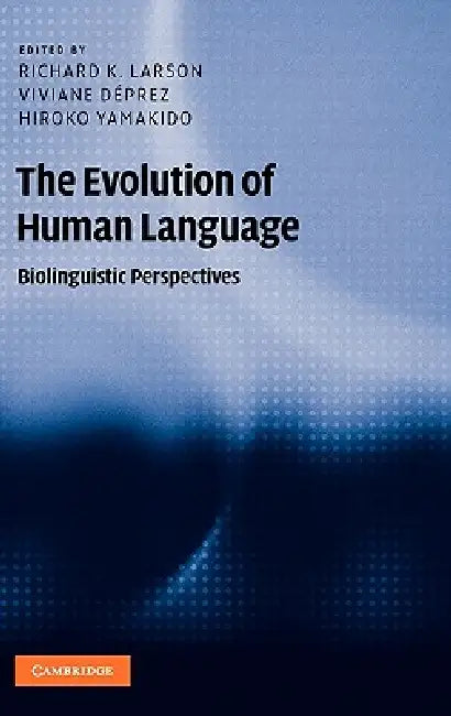 The Evolution of Human Language: Biolinguistic Perspectives by Richard K. Larson, Viviane Deprez, Hiroko Yamakido