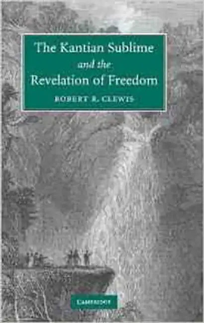 The Kantian Sublime And The Revelation Of Freedom by Robert R. Clewis