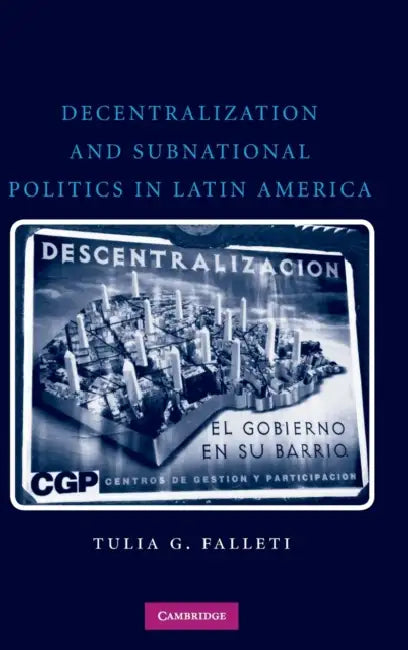 Decentralization and Subnational Politics in Latin America by Tulia G. Falleti