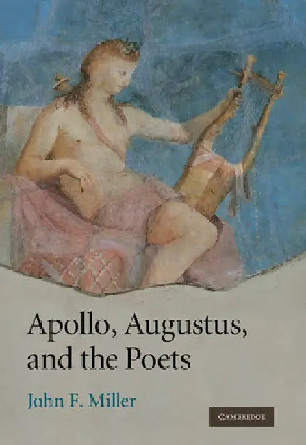 Apollo, Augustus, and the Poets by John F. Miller