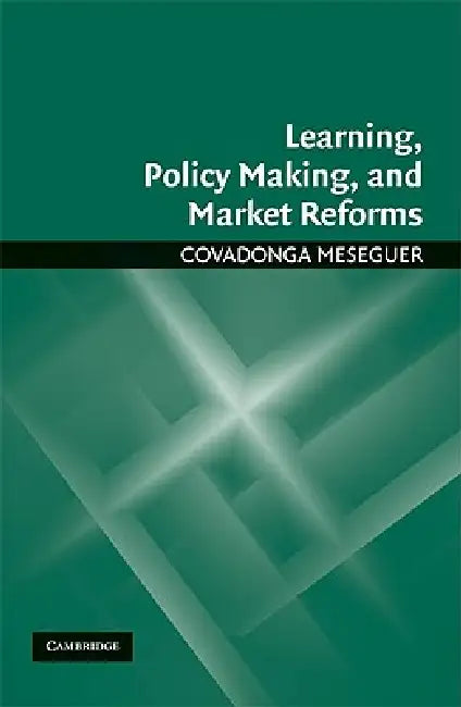 Learning, Policy Making, and Market Reforms by Covadonga Meseguer
