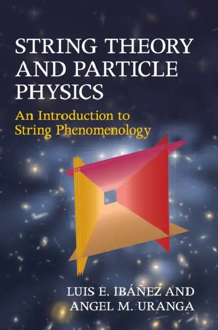 String Theory and Particle Physics by Luis E. Ibáñez, Angel M. Uranga
