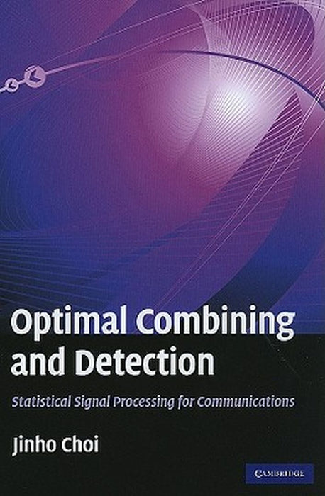 Optimal Combining And Detection: Statistical Signal Processing for Communications by Jinho Choi