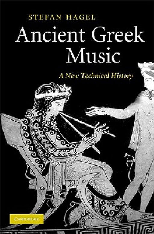Ancient Greek Music: A New Technical History by Stefan Hagel