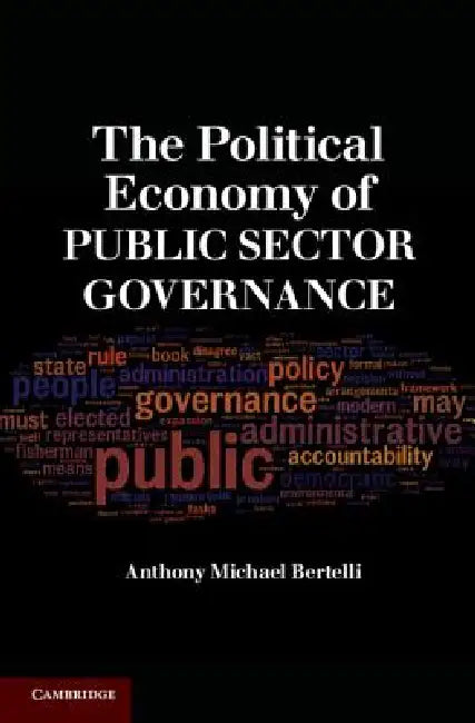The Political Economy of Public Sector Governance by Anthony Michael Bertelli