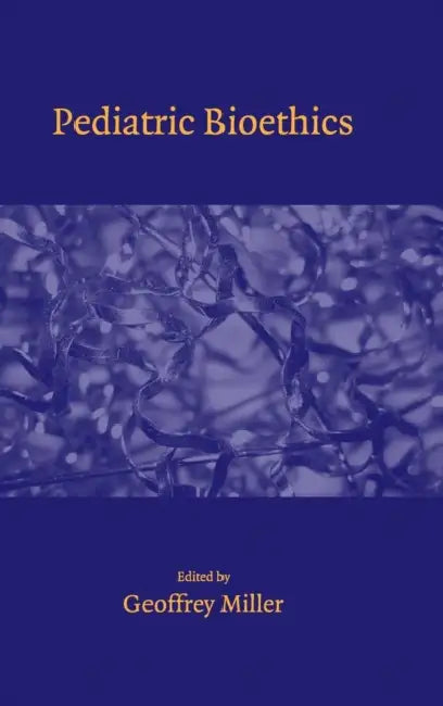 Pediatric Bioethics by Geoffrey Miller