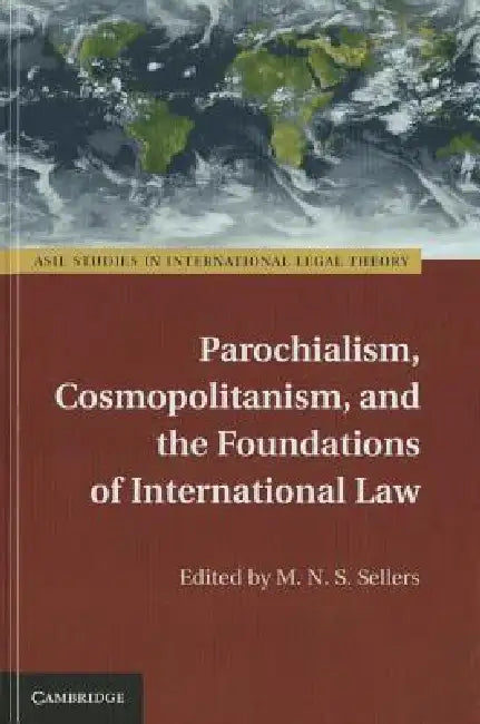 Parochialism, Cosmopolitanism, and the Foundations of International Law by M. N. S. Sellers