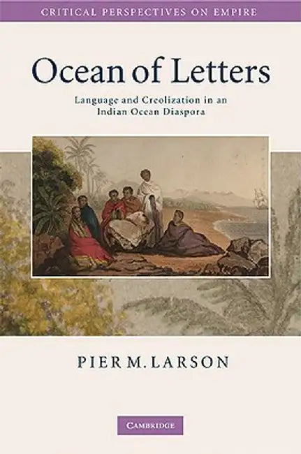 Ocean Of Letters: Language and Creolization in an Indian Ocean Diaspora by Pier M. Larson