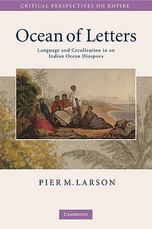 Ocean Of Letters: Language and Creolization in an Indian Ocean Diaspora by Pier M. Larson