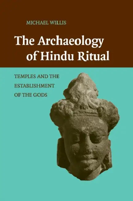 The Archaeology of Hindu Ritual by Michael Willis