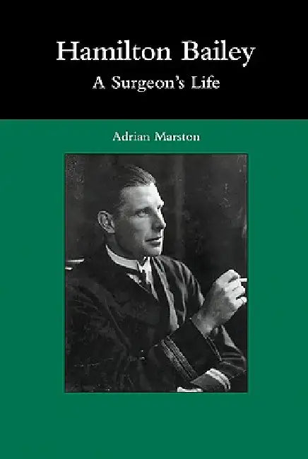 Hamilton Bailey: A Surgeon's Life by Adrian Marston