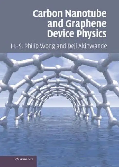 Carbon Nanotube and Graphene Device Physics by Hon-Sum Philip Wong, Deji Akinwande