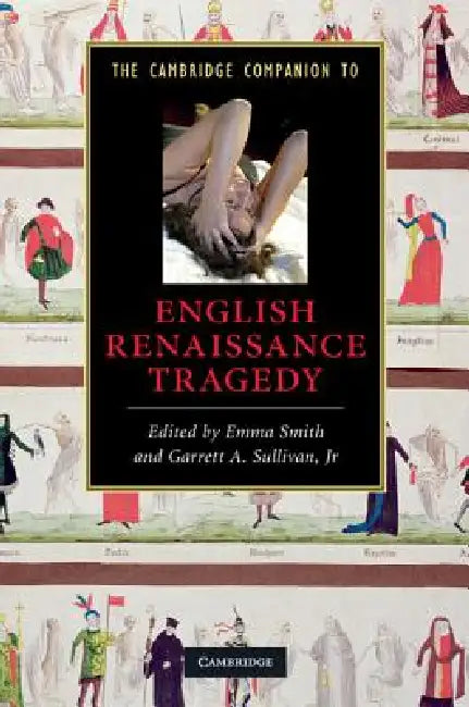 The Cambridge Companion to English Renaissance Tragedy by Emma Smith, Jr. Sullivan Garrett A.