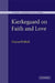 Kierkegaard on Faith and Love by Sharon Krishek