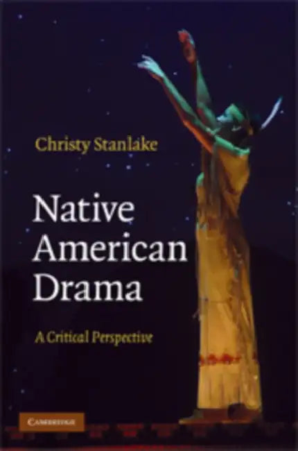 Native American Drama: A Critical Perspective by Christy Stanlake