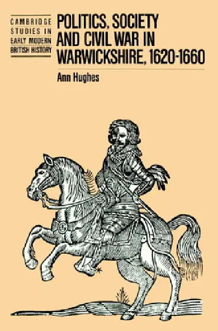 Politics, Society and Civil War in Warwickshire, 1620 1660 by Ann Hughes, Hughes Ann, Anthony Fletcher