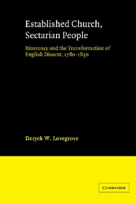 Established Church, Sectarian People: Itinerancy and the Transformation of English Dissent, 1780 1830 by Deryck W. Lovegrove