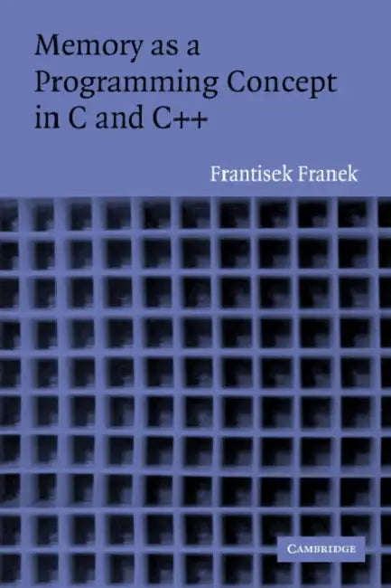 Memory as a Programming Concept in C and C++ by Frantisek Franek, F. Franek
