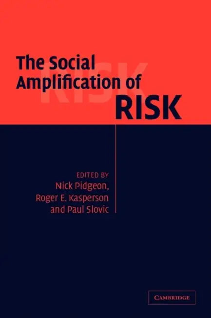 The Social Amplification of Risk by Nick Pidgeon, Roger Kasperson, Paul Slovic