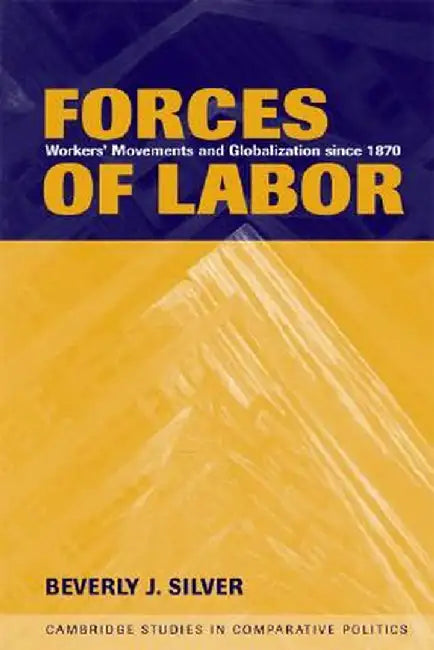 Forces of Labor: Workers' Movements and Globalization Since 1870 by Beverly J. Silver