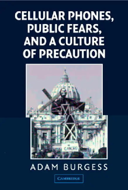 Cellular Phones, Public Fears, and a Culture of Precaution by Adam Burgess