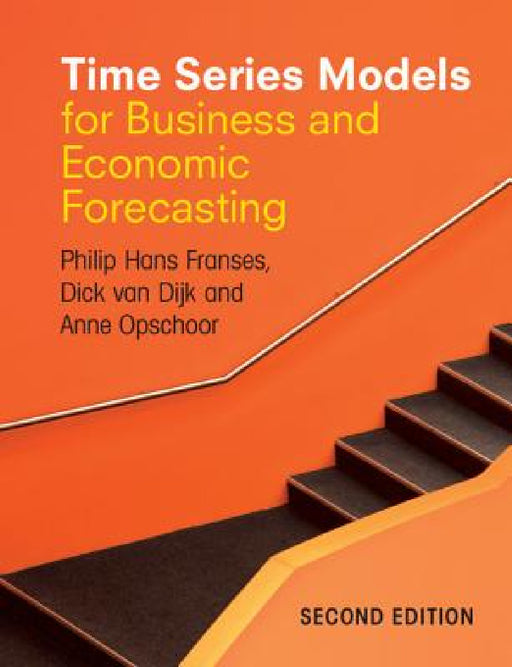 Time Series Models for Business and Economic Forecasting by Philip Hans Franses, Dick Van Dijk, Anne Opschoor