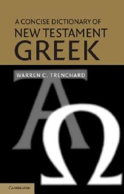 A Concise Dictionary of New Testament Greek by Warren C. Trenchard