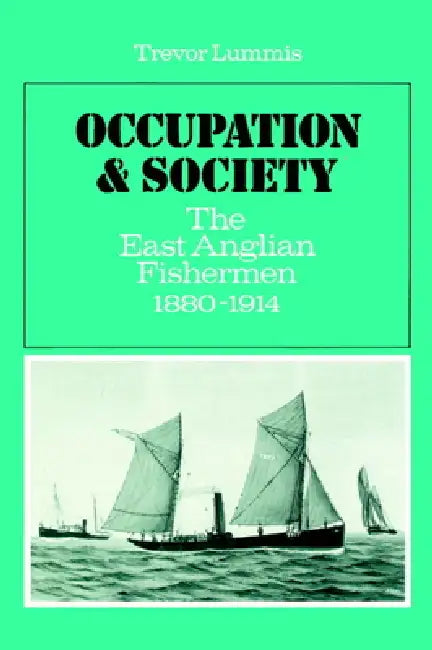 Occupation and Society: The East Anglian Fishermen 1880-1914 by Trevor Lummis, Lummis Trevor
