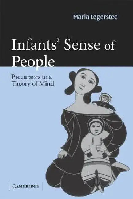 Infants' Sense of People: Precursors to a Theory of Mind by Maria Legerstee