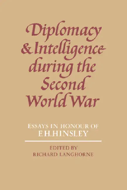 Diplomacy and Intelligence During the Second World War: Essays in Honour of F. H. Hinsley by Richard Langhorne
