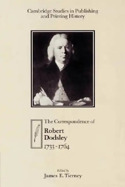 The Correspondence of Robert Dodsley: 1733 1764 by Robert Dodsley, Dodsley Robert, James E. Tierney