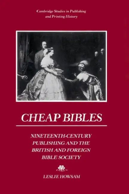 Cheap Bibles: Nineteenth-Century Publishing and the British and Foreign Bible Society by Leslie Howsam, Terry Belanger, David McKitterick