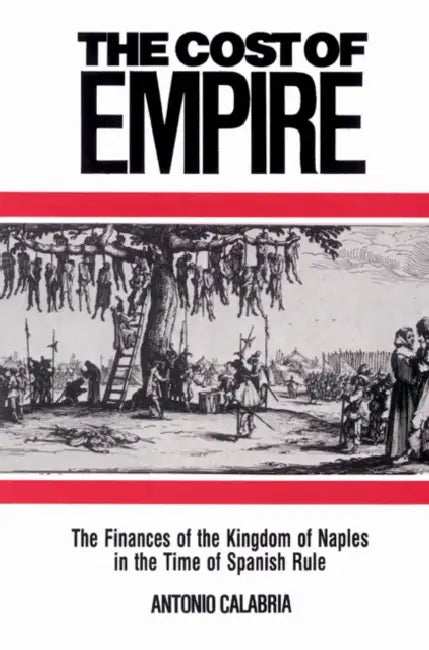 The Cost of Empire: The Finances of the Kingdom of Naples in the Time of Spanish Rule by Antonio Calabria, John Elliott, Olwen Hufton