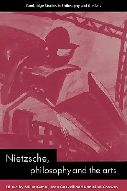 Nietzsche, Philosophy and the Arts by Salim Kemal, Ivan Gaskell, Daniel W. Conway