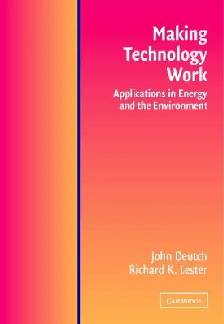 Making Technology Work by John M. Deutch, Richard K. Lester