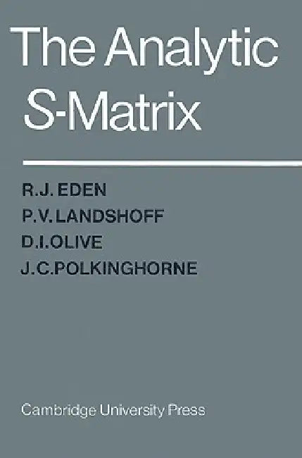 The Analytic S-Matrix by R. J. Eden, D. I. Olive, P. V. Landshoff