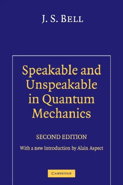 Speakable and Unspeakable in Quantum Mechanics by J. S. Bell, Alain Aspect