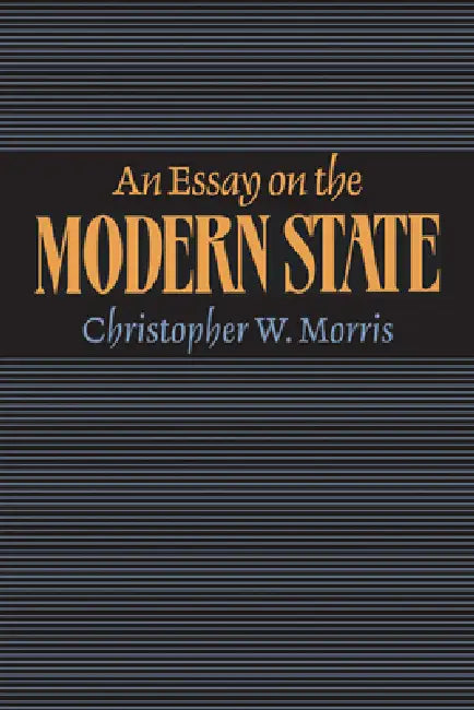 An Essay on the Modern State by Christopher W. Morris