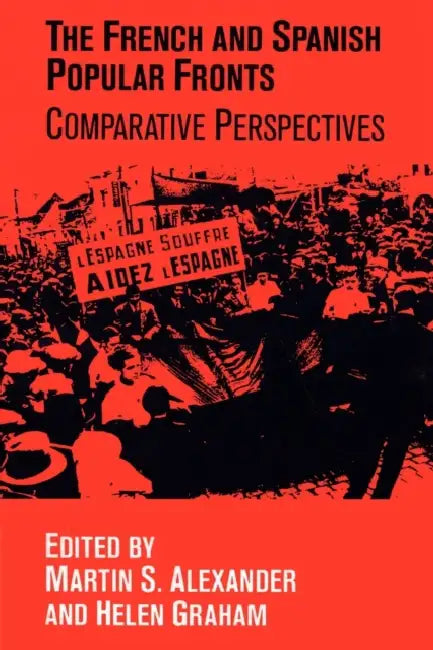 The French and Spanish Popular Fronts: Comparative Perspectives by Martin S. Alexander, Alexander Martin S., Graham Helen