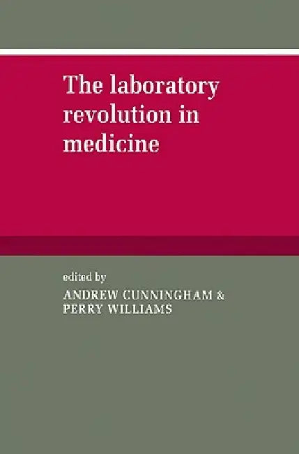 The Laboratory Revolution in Medicine by Andrew Cunningham, Perry Williams