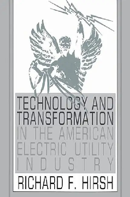 Technology and Transformation in the American Electric Utility Industry by Richard F. Hirsh, Hirsh Richard F.